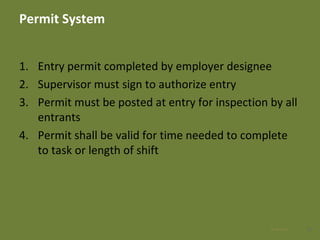 Permit System
1. Entry permit completed by employer designee
2. Supervisor must sign to authorize entry
3. Permit must be posted at entry for inspection by all
entrants
4. Permit shall be valid for time needed to complete
to task or length of shift
2728 Apr 2016
 