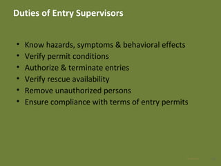 Duties of Entry Supervisors
• Know hazards, symptoms & behavioral effects
• Verify permit conditions
• Authorize & terminate entries
• Verify rescue availability
• Remove unauthorized persons
• Ensure compliance with terms of entry permits
3328 Apr 2016
 
