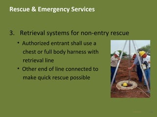 Rescue & Emergency Services
3. Retrieval systems for non-entry rescue
• Authorized entrant shall use a
chest or full body harness with
retrieval line
• Other end of line connected to
make quick rescue possible
3628 Apr 2016
 