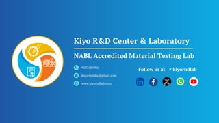 Kiyo R&D Center & Laboratory
9087686986
kiyorndlabs@gmail.com
www.kiyorndlab.com
Follow us at
NABL Accredited Material Testing Lab
# kiyorndlab
 