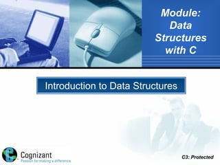 Module:
                            Data
                         Structures
                           with C


Introduction to Data Structures




                                  C3: Protected
 