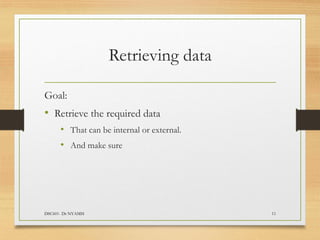 Retrieving data
Goal:
• Retrieve the required data
• That can be internal or external.
• And make sure
DSC601- Dr NYAMSI 11
 