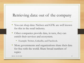 Retrieving data: out of the company
• You can shop data: Nielsen and GFK are well known
for this in the retail industry.
• Other companies provide data, in turn, they can
enrich their services and ecosystem.
• Example: Twitter, LinkedIn, and Facebook.
• More governments and organizations share their data
for free with the world. Share broad numbers of
topics
DSC601- Dr NYAMSI 15
 