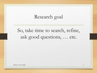 Research goal
So, take time to search, refine,
ask good questions, … etc.
DSC601- Dr NYAMSI 8
 