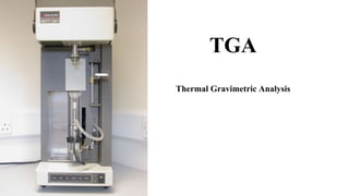 TGA
Thermal Gravimetric Analysis
 