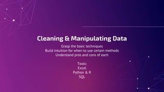 Cleaning & Manipulating Data
Grasp the basic techniques
Build intuition for when to use certain methods
Understand pros an...