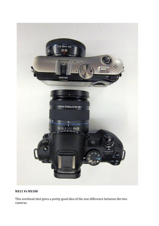 NX11 Vs NX100

This overhead shot gives a pretty good idea of the size difference between the two
cameras.
 