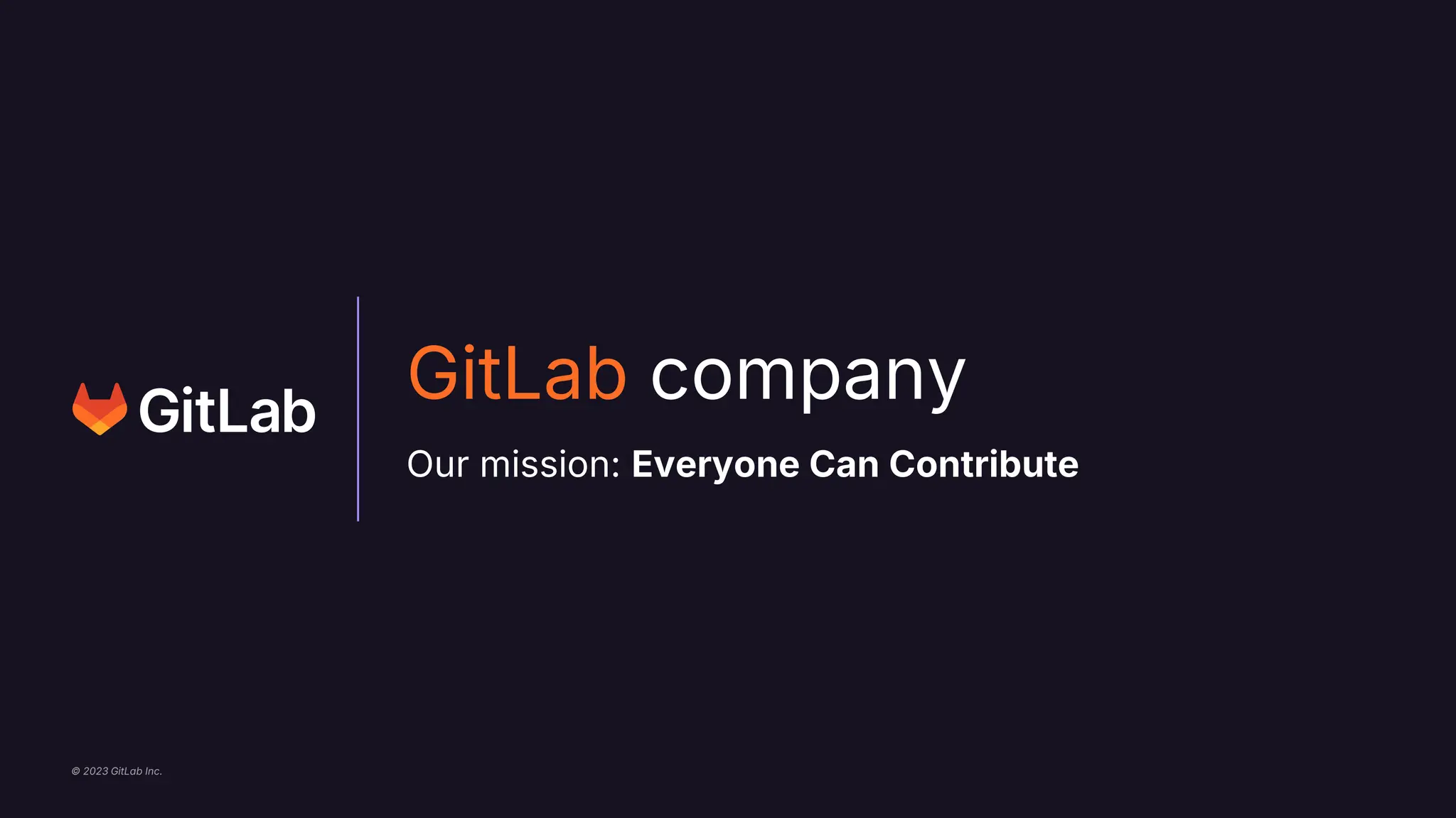 © 2023 GitLab Inc.
GitLab company
Our mission: Everyone Can Contribute
 