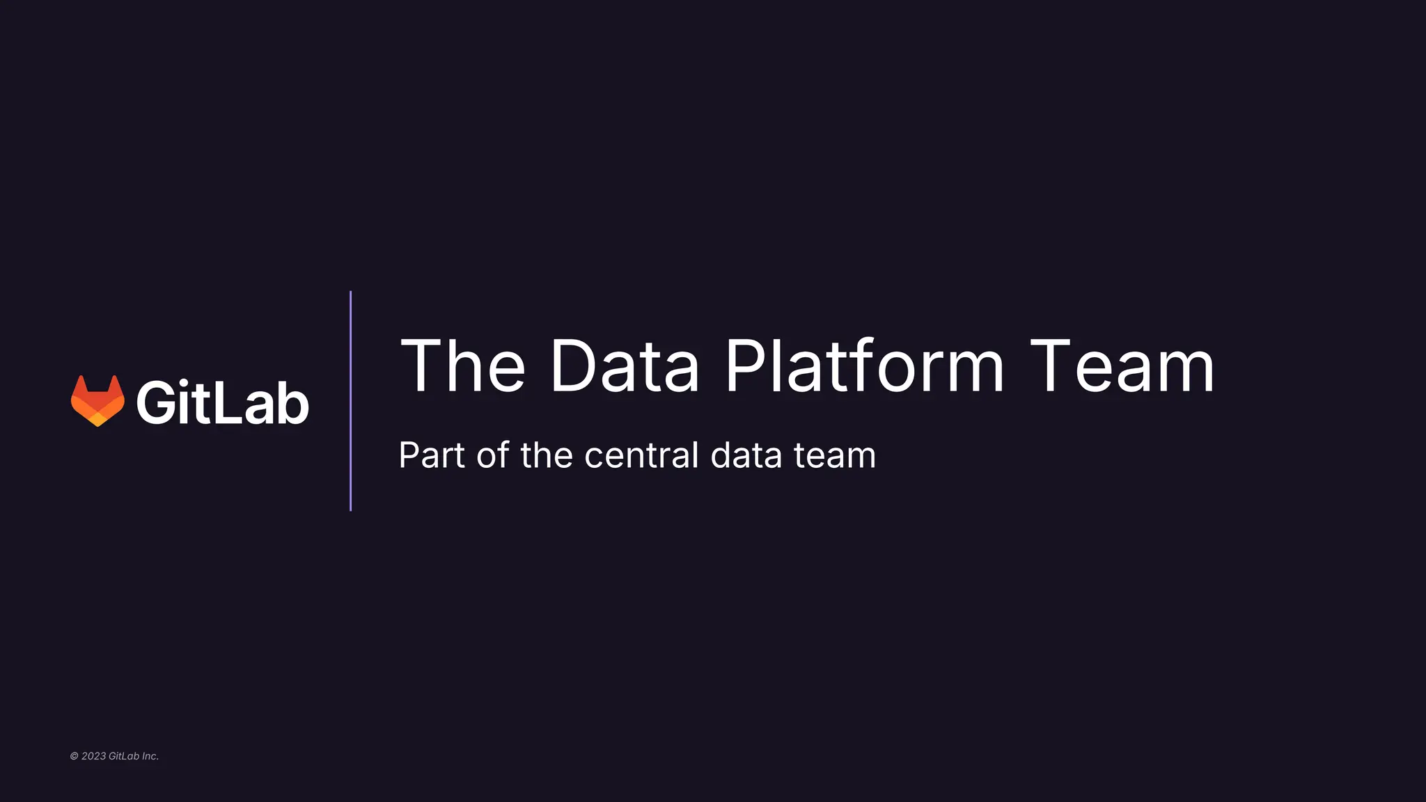 © 2023 GitLab Inc.
The Data Platform Team
Part of the central data team
 