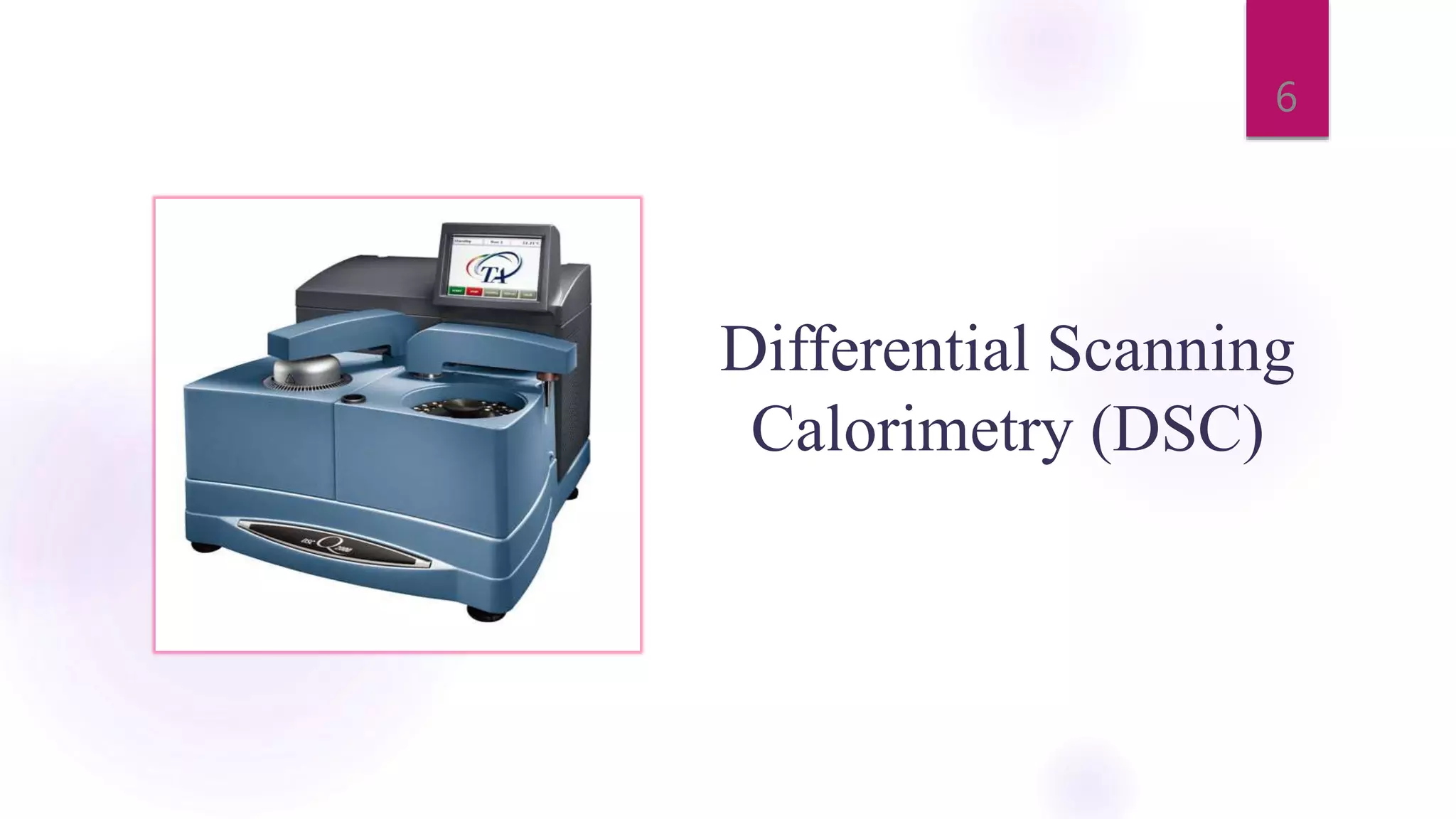 Differential Scanning
Calorimetry (DSC)
6
 