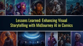 Lessons Learned: Enhancing Visual
Storytelling with MidJourney AI in Comics
 
