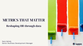 METRICS THAT MATTER
Reshaping HR through data
Sara Vatralj,
Senior Business Development Manager
 