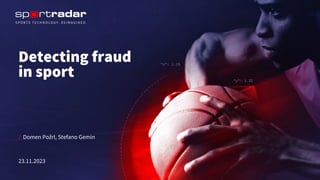 Detecting fraud
in sport
| Domen Požrl, Stefano Gemin
23.11.2023
 