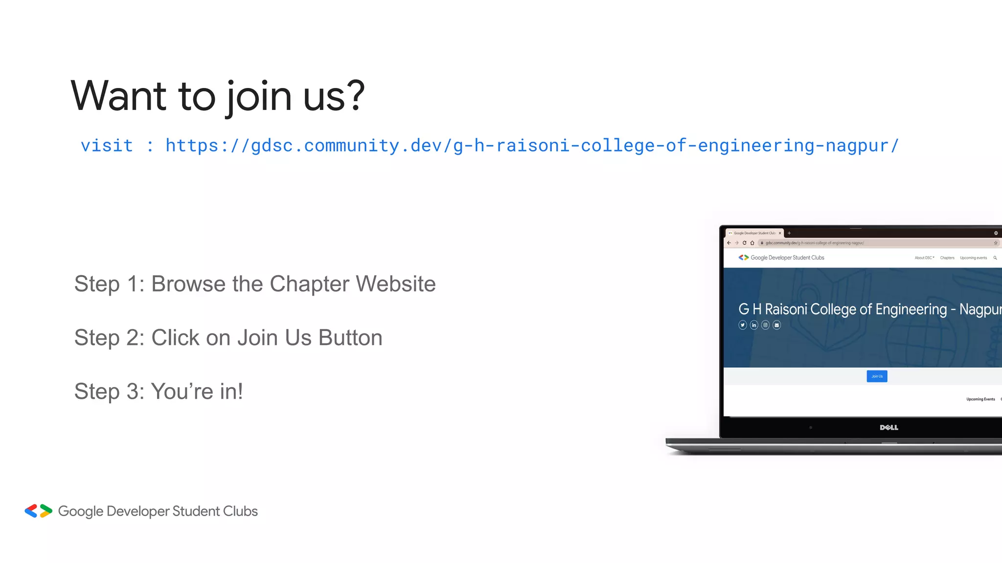Want to join us?
visit : https://gdsc.community.dev/g-h-raisoni-college-of-engineering-nagpur/
Step 1: Browse the Chapter Website
Step 2: Click on Join Us Button
Step 3: You’re in!
 