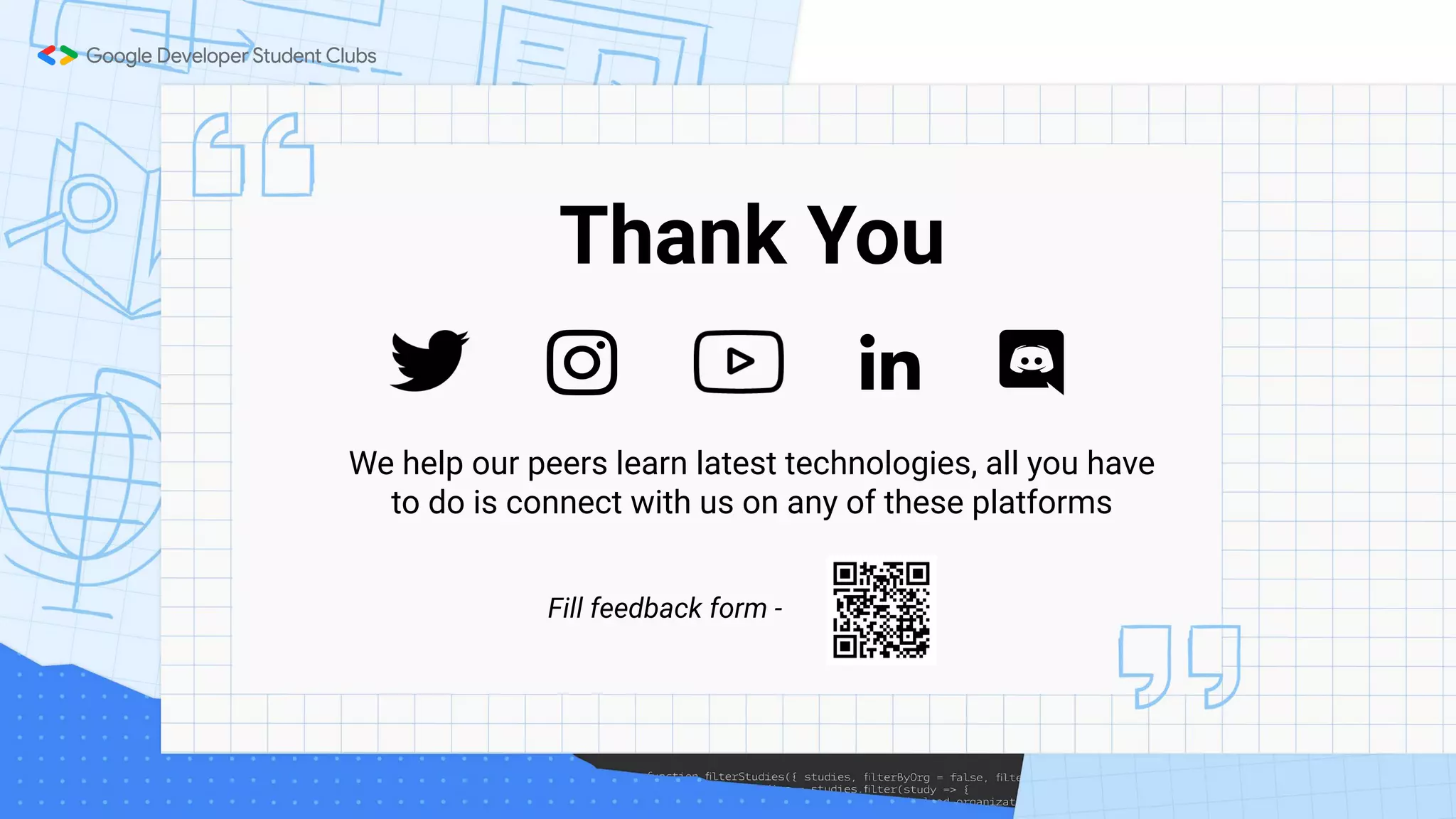 Thank You
We help our peers learn latest technologies, all you have
to do is connect with us on any of these platforms
Fill feedback form -
 