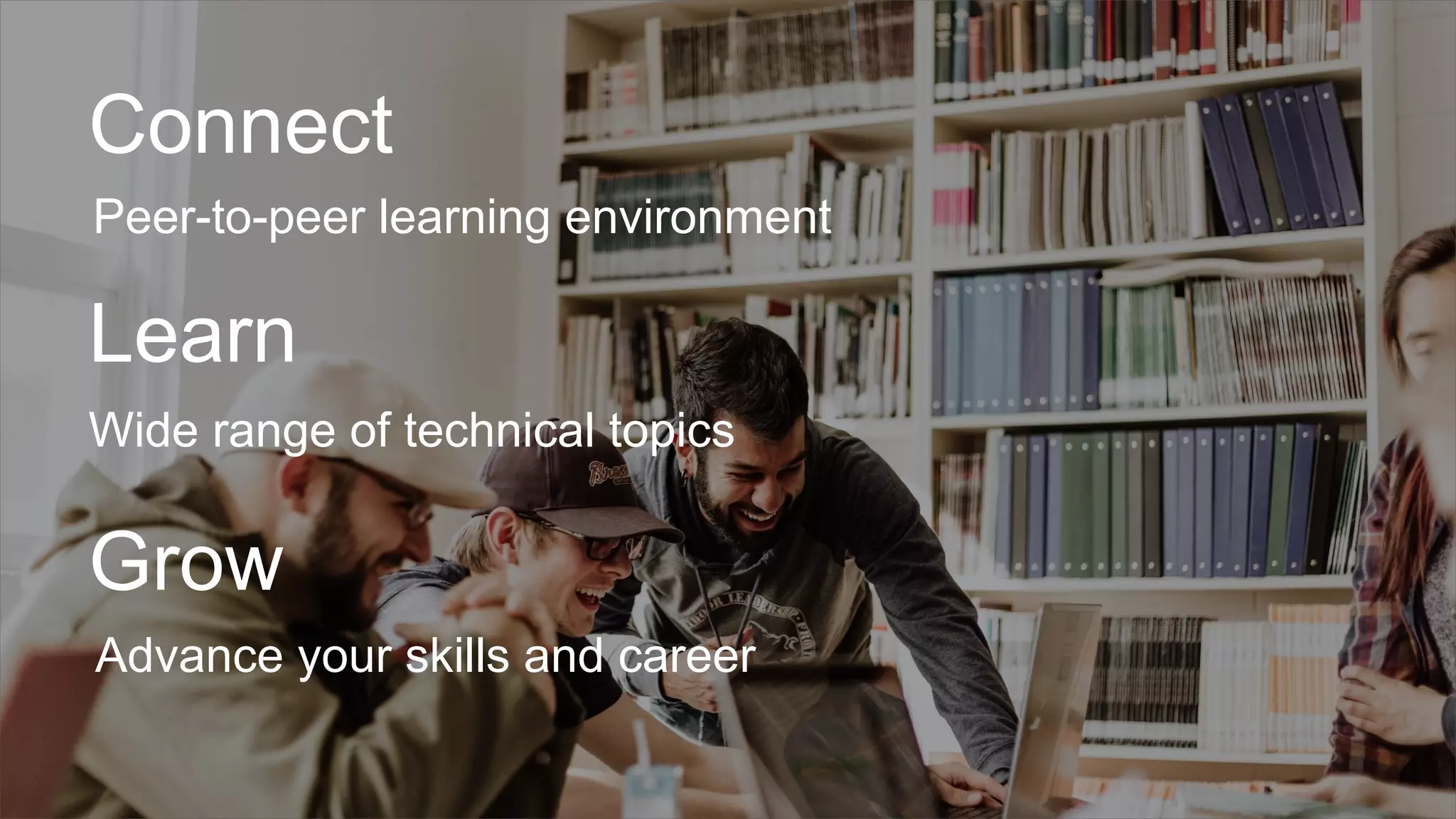 Connect
Peer-to-peer learning environment
Learn
Wide range of technical topics
Grow
Advance your skills and career
 