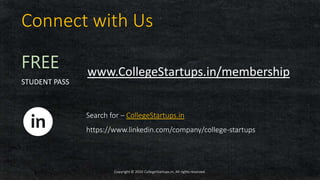 Search for – CollegeStartups.in
https://www.linkedin.com/company/college-startups
Copyright © 2020 CollegeStartups.in, All rights reserved.
Connect with Us
FREE
STUDENT PASS
www.CollegeStartups.in/membership
 