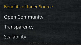 Open Community
Transparency
Scalability
Copyright © 2020 CollegeStartups.in, All rights reserved.
Benefits of Inner Source
 