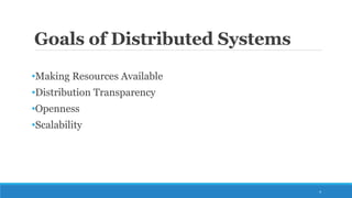 Goals of Distributed Systems
•Making Resources Available
•Distribution Transparency
•Openness
•Scalability
4
 
