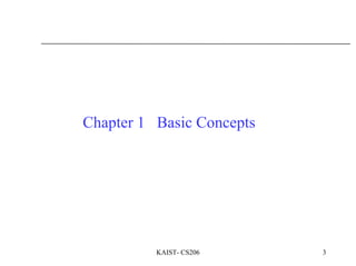 KAIST- CS206 3
Chapter 1 Basic Concepts
 
