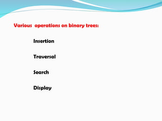 Various operations on binary trees:
Insertion
Traversal
Search
Display
 