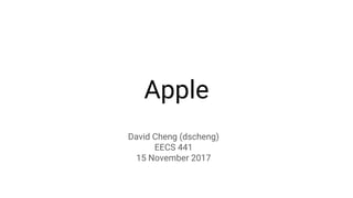 Apple
David Cheng (dscheng)
EECS 441
15 November 2017
 