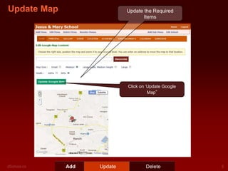 Update Map                  Update the Required
                                   Items




                            Click on ‘Update Google
                                      Map”




             Add   Update           Delete
 