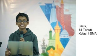 Linux,
14 Tahun
Kelas 1 SMA
 