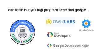 dan lebih banyak lagi program kece dari google...
 