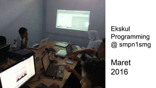 Ekskul
Programming
@ smpn1smg
Maret
2016
 