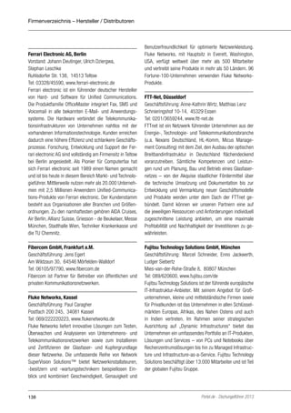 Firmenverzeichnis – Hersteller / Distributoren

Ferrari Electronic AG, Berlin
Vorstand: Johann Deutinger, Ulrich Dziergwa,
Stephan Leschke
Ruhlsdorfer Str. 138, 14513 Teltow
Tel: 03328/45590, www.ferrari-electronic.de
Ferrari electronic ist ein führender deutscher Hersteller
von Hard- und Software für Unified Communications.
Die Produktfamilie OfficeMaster integriert Fax, SMS und
Voicemail in alle bekannten E-Mail- und Anwendungssysteme. Die Hardware verbindet die Telekommunikationsinfrastrukturen von Unternehmen nahtlos mit der
vorhandenen Informationstechnologie. Kunden erreichen
dadurch eine höhere Effizienz und schlankere Geschäftsprozesse. Forschung, Entwicklung und Support der Ferrari electronic AG sind vollständig am Firmensitz in Teltow
bei Berlin angesiedelt. Als Pionier für Computerfax hat
sich Ferrari electronic seit 1989 einen Namen gemacht
und ist bis heute in diesem Bereich Markt- und Technologieführer. Mittlerweile nutzen mehr als 20.000 Unternehmen mit 2,5 Millionen Anwendern Unified-Communications-Produkte von Ferrari electronic. Der Kundenstamm
besteht aus Organisationen aller Branchen und Größenordnungen. Zu den namhaftesten gehören AIDA Cruises,
Air Berlin, Allianz Suisse, Griesson - de Beukelaer, Messe
München, Stadthalle Wien, Techniker Krankenkasse und
die TU Chemnitz.
Fibercom GmbH, Frankfurt a.M.
Geschäftsführung: Jens Egert
Am Wildzaun 30, 64546 Mörfelden-Walldorf
Tel: 06105/97790, www.fibercom.de
Fibercom ist Partner für Betreiber von öffentlichen und
privaten Kommunikationsnetzwerken.
Fluke Networks, Kassel
Geschäftsführung: Paul Caragher
Postfach 200 245, 34081 Kassel
Tel: 069/222220223, www.flukenetworks.de
Fluke Networks liefert innovative Lösungen zum Testen,
Überwachen und Analysieren von Unternehmens- und
Telekommunikationsnetzwerken sowie zum Installieren
und Zertifizieren der Glasfaser- und Kupfergrundlage
dieser Netzwerke. Die umfassende Reihe von Network
SuperVision Solutions™ bietet Netzwerkinstallateuren,
-besitzern und -wartungstechnikern beispiellosen Einblick und kombiniert Geschwindigkeit, Genauigkeit und

138

Benutzerfreundlichkeit für optimierte Netzwerkleistung.
Fluke Networks, mit Hauptsitz in Everett, Washington,
USA, verfügt weltweit über mehr als 500 Mitarbeiter
und vertreibt seine Produkte in mehr als 50 Ländern. 96
Fortune-100-Unternehmen verwenden Fluke NetworksProdukte.
FTT-Net, Düsseldorf
Geschäftsführung: Anne-Kathrin Wirtz, Matthias Lenz
Schnieringshof 10-14, 45329 Essen
Tel: 0201/3659244, www.ftt-net.de
FTTnet ist ein Netzwerk führender Unternehmen aus der
Energie-, Technologie- und Telekommunikationsbranche
(u.a. Nexans Deutschland, HL-Komm, Micus Management Consulting) mit dem Ziel, den Ausbau der optischen
Breitbandinfrastruktur in Deutschland flächendeckend
voranzutreiben. Sämtliche Kompetenzen und Leistungen rund um Planung, Bau und Betrieb eines Glasfasernetzes – von der Akquise staatlicher Fördermittel über
die technische Umsetzung und Dokumentation bis zur
Entwicklung und Vermarktung neuer Geschäftsmodelle
und Produkte werden unter dem Dach der FTTnet gebündelt. Damit können wir unseren Partnern eine auf
die jeweiligen Ressourcen und Anforderungen individuell
zugeschnittene Leistung anbieten, um eine maximale
Profitabilität und Nachhaltigkeit der Investitionen zu gewährleisten.
Fujitsu Technology Solutions GmbH, München
Geschäftsführung: Marcel Schneider, Enno Jackwerth,
Ludger Siebertz
Mies-van-der-Rohe-Straße 8, 80807 München
Tel: 089/620600, www.fujitsu.com/de
Fujitsu Technology Solutions ist der führende europäische
IT-Infrastruktur-Anbieter. Mit seinem Angebot für Großunternehmen, kleine und mittelständische Firmen sowie
für Privatkunden ist das Unternehmen in allen Schlüsselmärkten Europas, Afrikas, des Nahen Ostens und auch
in Indien vertreten. Im Rahmen seiner strategischen
Ausrichtung auf „Dynamic Infrastructures“ bietet das
Unternehmen ein umfassendes Portfolio an IT-Produkten,
Lösungen und Services – von PCs und Notebooks über
Rechenzentrumslösungen bis hin zu Managed Infrastructure und Infrastructure-as-a-Service. Fujitsu Technology
Solutions beschäftigt über 13.000 Mitarbeiter und ist Teil
der globalen Fujitsu Gruppe.

Portel.de - Dschungelführer 2013

 