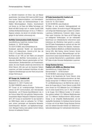 Firmenverzeichnis - Festnetz

ca. 400.000 Einwohnern mit Strom, Gas und Wasser
gewährleisten. Seit Anfang 2002 bietet die NEW Energie
ihren Kunden Telekommunikations- und Internetdienstleistungen auf Basis von Festnetzanschlüssen in den
Städten Mönchengladbach, Erkelenz, Korschenbroich
und Viersen an. Auf Basis der WiMax-Technologie von
Nortel will NEW Energie noch im zweiten Quartal 2006
drahtlose Breitbandverbindungen mit bis zu 10 Mbit/s in
Regionen anbieten, die derzeit mit schnellen Internetzugängen für das Festnetz unterversorgt sind.
NorthStar Communications GmbH, Hannover
Geschäftsführung: Ewald Kratz, Andreas Fitzner
Sudetenstr. 10, 38239 Salzgitter
Tel: 05341/218888, www.northstartelecom.de
Bundesweit agierender Reseller von Sprachdiensten
(Preion und Vollanschluss), Internet-cy-Call über die
0193-51710 sowie DSL-Anschlüssen.
NorthStar ist seit 1995 auf dem Markt und adressiert
Businesskunden (NorthStar Communications) und Privatkunden (NorthStar Telecom) gleichermaßen mit Festnetzanschlüssen, Breitbanddiensten und Preselctionprodukten. Als reiner Reseller arbeitet das Unternehmen mit
British Telecom, QSC oder auch der Deutschen Telekom
zusammen und bietet bundesweit Anschlüsse mit allen
möglichen Dienstleistungen aus einer Hand und auf einer
einzigen Rechnung an.
NTT Europe Ltd., Frankfurt a.M.
Geschäftsführung: Jens Leuchters
Bleidenstr.6-10, 60311 Frankfurt a.M.
Tel: 069/133868000, www.eu.ntt.com
NTT Europe ist ein hundertprozentiges Tochterunternehmen von NTT Communications, dem internationalen
Datendienste- und IP-Dienste-Geschäftsbereich des in
der Fortune Global 500-Liste geführten Telekommunikationsanbieters Nippon Telegraph & Telephone Corporation
(NTT). NTT Europe ist verantwortlich für das Geschäft in
der EMEA-Region, bietet ein weltweites Tier-1-IP-Netzwerk, sichere, gemanagte und überwachte Netzwerke,
Systemintegration, Netzwerk- und Applikationsmanagement, Managed Hosting sowie globale Content Delivery
Services mit weltweiten Partnern.

58

NTTCable Deutschland KG, Frankfurt a.M.
Geschäftsführung: Michael Gros
Escher Str. 19, 65510 Idstein
Tel: 06126/998760, www.nttcable.de
NTTCable ist eine deutsche Telefongesellschaft mit
Hauptsitz in Idstein. Sie wurde im August 1996 gegründet
und verfügt über Niederlassungen in sieben EU-Ländern:
Luxemburg, Großbritannien, Frankreich, Italien, Litauen,
Polen sowie Tschechien. Der Fokus von NTTCable liegt
auf intelligenten Tarifkonzepten, um den individuellen
Bedürfnissen von mittelständischen Unternehmen sowie
Institutionen der öffentlichen Hand gerecht zu werden.
Das NTTCable-Produktspektrum erstreckt sich über fünf
Geschäftsbereiche: Festnetz (Pre Selection, Festnetzanschluss), Mobilfunk (Mobilfunk und Mobile Datendienste),
Internet (DSL, Web Hosting, Internet Connect), Service
(Next Generation Services, Mehrwertlösungen und Servicenummern) sowie Corporate Network. Um den Kunden
eine maximale Netzsicherheit zu gewährleisten, arbeitet
NTTCable mit allen führenden Netzbetreibern zusammen.
Orange Business Services,
Frankfurt a.M. (AKNN, eco, Münchner Kreis)
Geschäftsführung: Cristoph Müller-Dott
Rahmannstraße 11, 65760 Eschborn
Tel: 06196/9620, www.orange-business.com
Orange ist die Hauptmarke der France Telecom, eines
der größten Telekommunikationsunternehmen der Welt.
Orange versorgt fast 131 Millionen Kunden mit Internet-,
TV- und Mobilfunkservices in der Mehrheit der Länder, in
denen die Gruppe tätig ist. France Telecom erzielte 2009
einen Umsatz von 45,9 Milliarden Euro (10,9 Milliarden
Euro im ersten Quartal 2010). Zum 31. März 2010 zählte die Gruppe 183,3 Millionen Kunden in 32 Ländern.
Dazu gehören weltweit 123,7 Millionen Mobilfunkkunden
und 13,5 Millionen Breitband-Internet (ADSL)-Kunden.
Orange ist der drittgrößte Mobilfunkanbieter und der
zweitgrößte Dienstleister für Breitband-Internet-Services
in Europa und mit der Marke Orange Business Services
einer der weltweit führenden Anbieter von Telekommunikationsdienstleistungen für multinationale Unternehmen.

Portel.de - Dschungelführer 2013

 