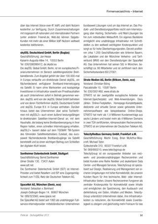 Firmenverzeichnis – Internet

über das Internet (Voice-over-IP, VoIP) und steht Nutzern
kostenfrei zur Verfügung. Durch Zusammenschaltungen
mit insgesamt elf nationalen und internationalen Partnern
(unter anderen Freenet.de, Web.de) können SipgateKunden mit mehr als einer Million VoIP-Nutzern weltweit
kostenlos telefonieren.
skyDSL Deutschland GmbH, Berlin (Buglas)
Geschäftsführung: Jan Hesse
Kaiserin-Augusta-Allee 14, 10553 Berlin
Tel: 030/590086412, de.skydsl.eu
Die skyDSL Global GmbH, Berlin, ist ein europäisches Pionierunternehmen im Bereich satellitengestützter Breitbanddienste. Zum Angebot gehört der über 100.000-mal
in Europa verkaufte uni-direktionale Dienst skyDSL, ein
flächendeckend verfügbarer Breitband-Internetzugang
via Satellit. Er kann ohne Wartezeiten und kostspielige
Investitionen in Infrastruktur sowohl von Privathaushalten
als auch Unternehmen sofort in Betrieb genommen werden. skyDSL wird von der skyDSL Global GmbH betrieben
und von deren Töchterfirmen skyDSL Deutschland GmbH
und skyDSL Europe B.V. in Europa vertrieben. Darüber
hinaus bietet das Unternehmen über seine Tochterfirmen mit skyDSL2+ auch einen äußerst leistungsfähigen
bi-direktionalen Satelliten-Internet-Dienst an, mit dem
Haushalte, die bislang keine Breitbandversorgung in ihrer
Region hatten, einen schnellen Internetzugang erhalten.
skyDSL2+ basiert dabei auf dem TOOWAY TM-System
des führenden Satellitenbetreibers Eutelsat, das europaweit flächendeckende Breitbandzugänge via Satellit
bereitstellt und so einen wichtigen Beitrag zum Schließen
der digitalen Kluft leistet.
Sontheimer Datentechnik GmbH, Stuttgart
Geschäftsführung: Bernd Sontheimer
Ulmer Straße 130, 73431 Aalen
www.sdt.net
Die Sontheimer Datentechnik GmbH (SDT) ist InternetProvider und bietet Resellern und ISP eine Zugangsmöglichkeit zum T-DSL-Netz der Deutschen Telekom AG.
SpaceNet AG, München (Denic, eco)
Vorstand: Sebastian v. Bomhard
Joseph-Dollinger-Bogen 14, 80807 München
Tel: 089/323560, www.space.net
Die SpaceNet AG bietet seit 1993 als unabhängiger Fullservice-Internetprovider mittelständischen Unternehmen

Portel.de - Dschungelführer 2013

bundesweit Lösungen rund um das Internet an. Das Produkt- und Dienstleistungsportfolio reicht vom Internetzugang über Hosting, Sicherheits- und Mail-Lösungen bis
hin zum individuellen Webauftritt. Ein eigenes Backbone
ermöglicht eine unabhängige Infrastruktur mit Schnittstellen zu den weltweit wichtigsten Knotenpunkten und
sorgt so für hohe Überbertragungsraten. Derzeit profitieren zirka 1.200 Geschäftskunden wie Antenne Bayern,
die Lokalisten und der Münchner Verkehrs- und Tarifverbund (MVV) von den Dienstleistungen der SpaceNet
AG. Das Unternehmen hat seinen Sitz in München, beschäftigt ca. 80 Mitarbeiter und ist zertifiziert nach dem
Sicherheitsstandard ISO 27001.
Strato Medien AG, Berlin (Bitkom, Denic, eco)
Vorstand: Christian Böing
Pascalstraße 10, 10587 Berlin
Tel: 030/3001460, www.strato.de
STRATO ist der zweitgrößte europäische Anbieter von
Internet-Speicherplatz und Web-Anwendungen. Dazu
zählen Online-Festplatten, Homepage-Komplettpakete,
dedizierte und virtuelle Server sowie gehostete Unternehmenssoftware wie beispielsweise Online-Shops.
STRATO hat mehr als 1,4 Millionen Kundenverträge aus
sechs Ländern und hostet mehr als 4 Millionen Domains
in zwei TÜV-zertifizierten, klimaneutralen Rechenzentren.
STRATO ist ein Unternehmen der Deutschen Telekom AG.
TelecityRedbus Germany GmbH, Frankfurt a.M.
Geschäftsführung: Martin Essig, Brian McArthur-Muscroft, Michael Tobin
Gutleutstraße 310, 60327 Frankfurt a.M.
Tel: 069/900210, www.telecitygroup.de
TelecityGroup ist ein europaweiter Anbieter von netzwerk- und providerunabhängigen Rechenzentren und
bietet Kunden eine Reihe flexibler und skalierbarer Data
Center- und Managed-Services. TelecityGroup ist spezialisiert auf Design, Realisierung und Management von sicheren Umgebungen mit hoher Konnektivität, die unseren
Kunden Raum für ihre technische, Web- oder InternetInfrastruktur bieten. Unsere Rechenzentren fungieren als
zentraler Knotenpunkte für Konnektivität sowie Inhalte
und ermöglichen die Speicherung, den Austausch und
dieVerteilung von Daten, Inhalten und Medien. TelecityGroup unterstützt Unternehmen dabei, ihre Infrastrukturkosten zu reduzieren, die Konnektivität sowie Zuverlässigkeit zu steigern und gleichzeitig mehr Freiraum für das

91

 