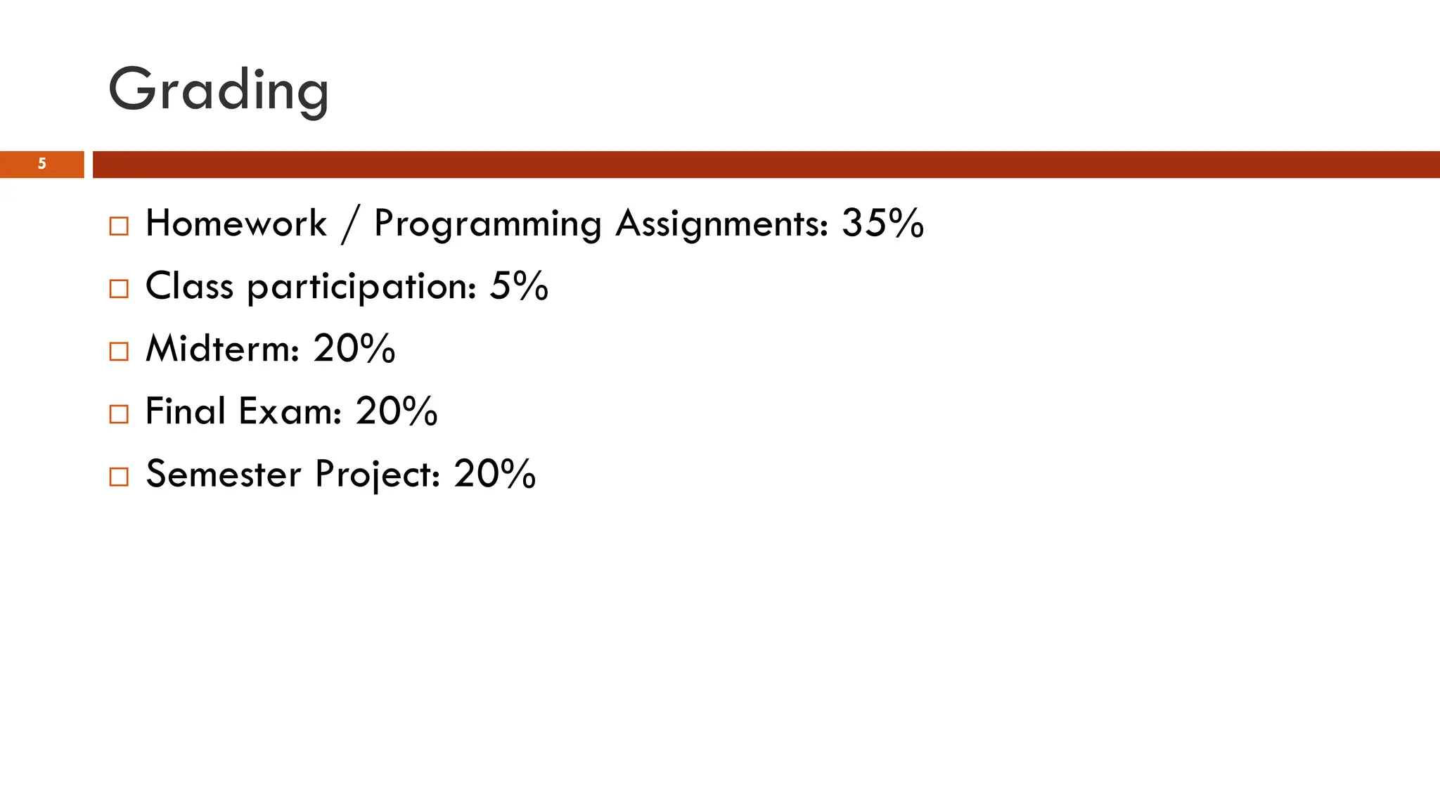 Grading
5
 Homework / Programming Assignments: 35%
 Class participation: 5%
 Midterm: 20%
 Final Exam: 20%
 Semester Project: 20%
 