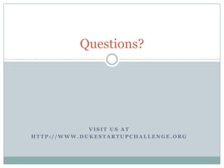 Visit us athttp://www.dukestartupchallenge.orgQuestions?
