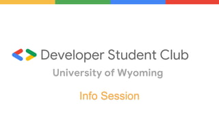 Developer Student Club
University of Wyoming
Info Session
 