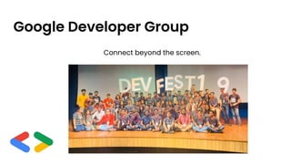 Google Developer Group
Connect beyond the screen.
 