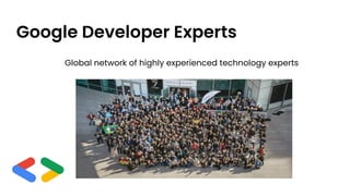 Google Developer Experts
Global network of highly experienced technology experts
 