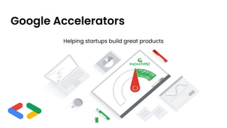 Google Accelerators
Helping startups build great products
 