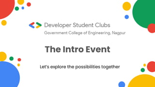 The Intro Event
Let’s explore the possibilities together
 