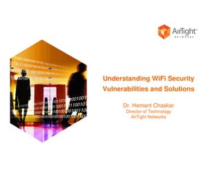 Understanding WiFi Security
Vulnerabilities and Solutions

      Dr. Hemant Chaskar
       Director of Technology
         AirTight Networks
 