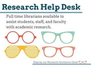 Full time librarians available to
assist students, staff, and faculty
with academic research.
Stop by our Research Assistance Desk
Research Help Desk
 