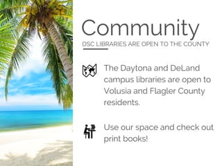 CommunityDSC LIBRARIES ARE OPEN TO THE COUNTY
The Daytona and DeLand
campus libraries are open to
Volusia and Flagler County
residents.
Use our space and check out
print books!
 