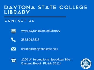 DAYTONA STATE COLLEGE
LIBRARY
C O N T A C T U S
386.506.3518
librarian@daytonastate.edu
www.daytonastate.edu/library
1200 W. International Speedway Blvd.,
Daytona Beach, Florida 32114
 