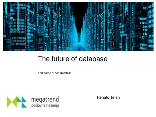 The future of database
and some other smaltalk
Renato Telen
 