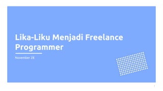 Lika-Liku Menjadi Freelance
Programmer
1
November 28
 