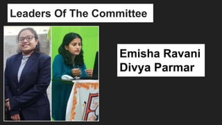 Leaders Of The Committee
Emisha Ravani
Divya Parmar
 