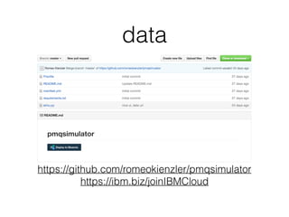 data
https://github.com/romeokienzler/pmqsimulator
https://ibm.biz/joinIBMCloud
 