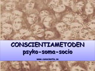 CONSCIENTIAMETODEN p syko-soma-socio www.conscientia.se 