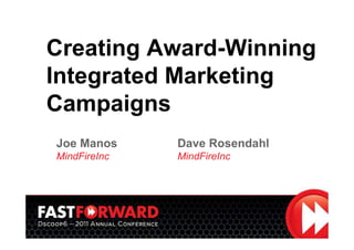 Creating Award-Winning
Integrated Marketing
Campaigns
Joe Manos     Dave Rosendahl
MindFireInc   MindFireInc
 